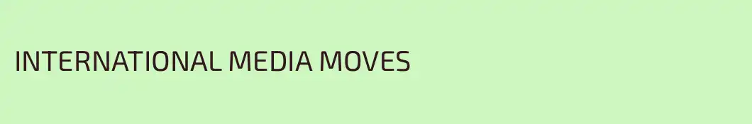 INTERNATIONAL MEDIA MOVES